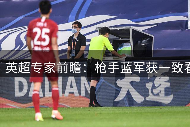 英超专家前瞻：枪手蓝军获一致看好 曼联热刺支持率低
